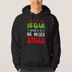 Turning Vegan Would Be Big Missed Steak Vegetarian Hoodie