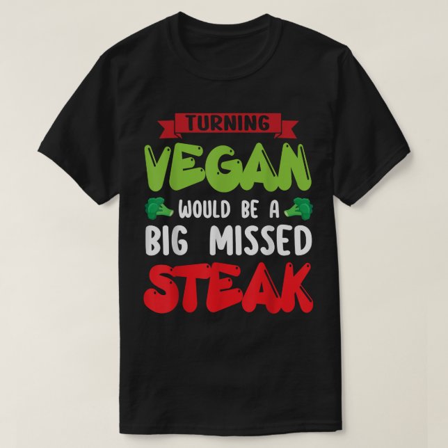 Turning Vegan Would Be Big Missed Steak Vegetarian T-Shirt (Design Front)