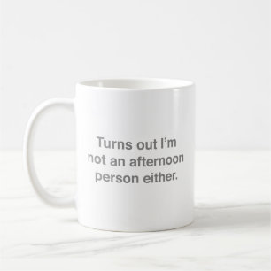 Turns Out I’m Not An Afternoon Person Either Coffe Coffee Mug