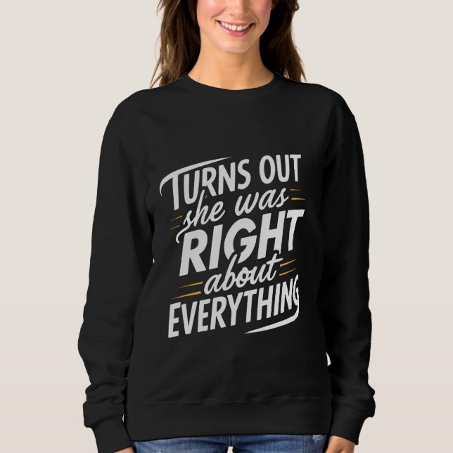 Turns Out She Was Right About Everything Funny Sar Sweatshirt (Front)