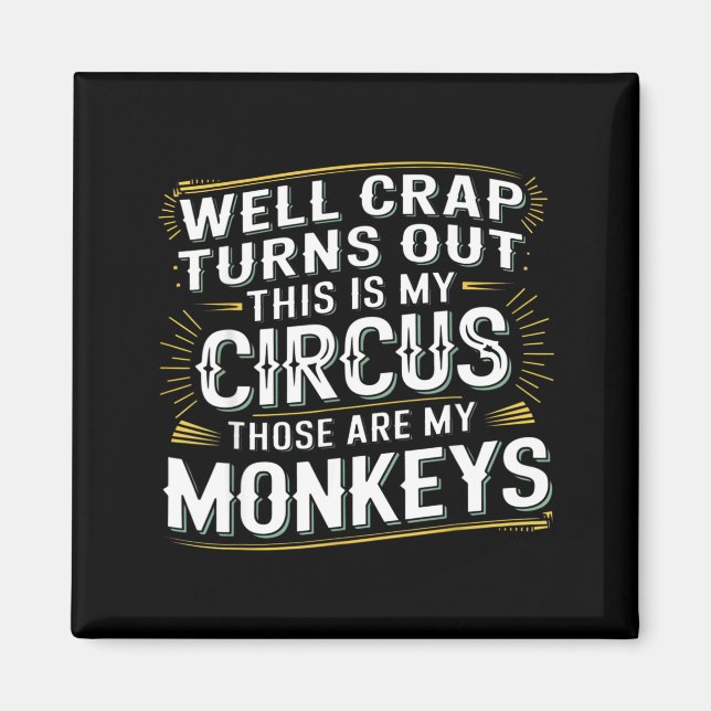 Turns out this is my circus those are my monkeys  magnet (Front)