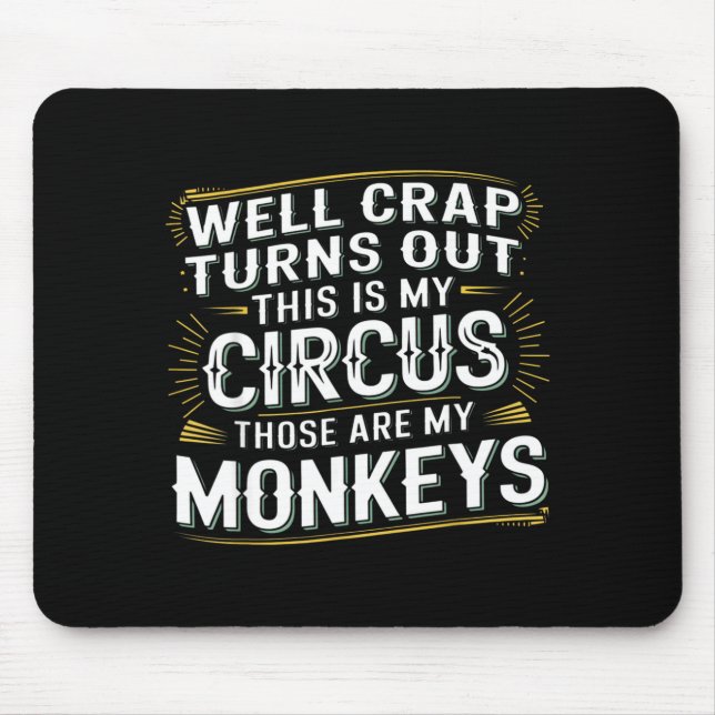 Turns out this is my circus those are my monkeys  mouse pad (Front)