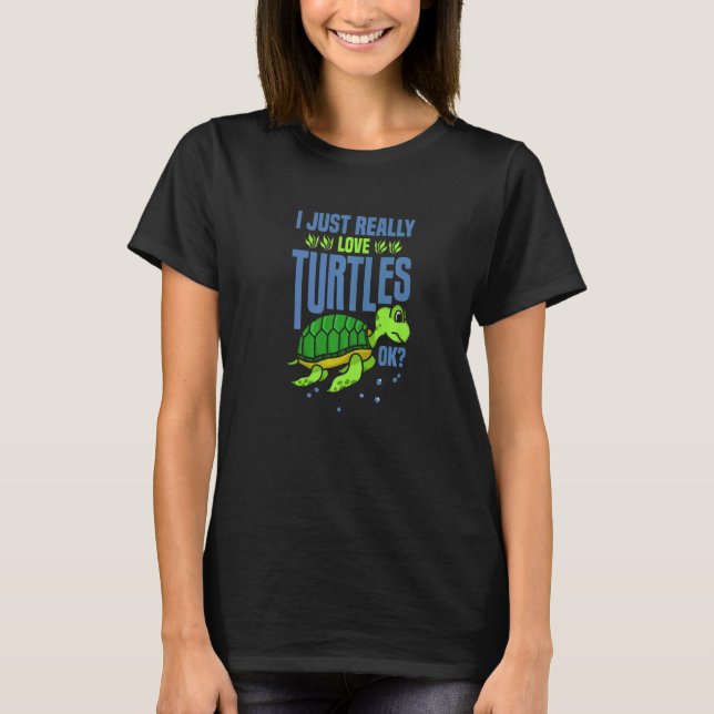 Turtle I Just Really Love Turtles Ok T-Shirt (Front)