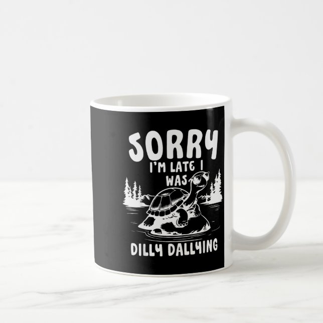 Turtle Sorry I'm Late I Was Dilly Dallying  Coffee Mug (Right)