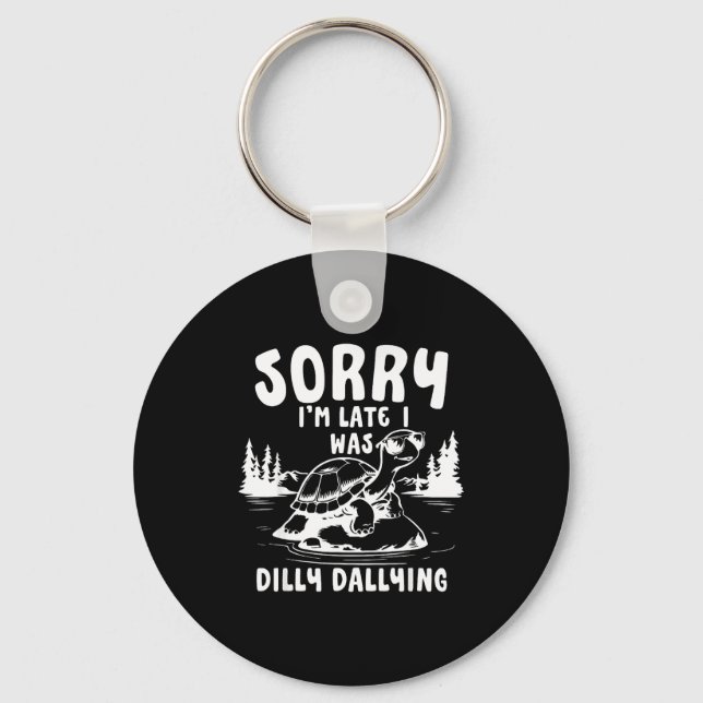Turtle Sorry I'm Late I Was Dilly Dallying  Keychain (Front)