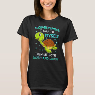 Turtles Sometimes I Talk To Myself Then We Both L T-Shirt