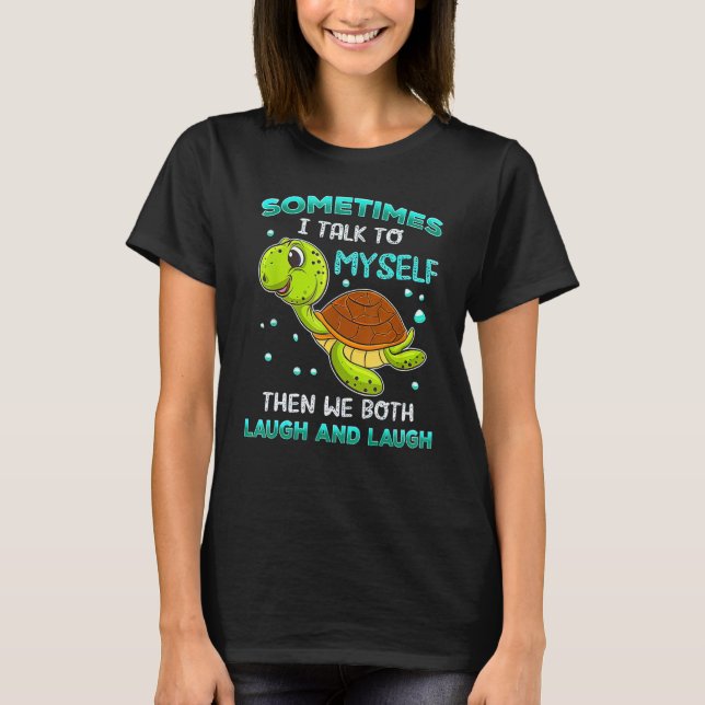 Turtles  Sometimes I Talk To Myself Then We Both L T-Shirt (Front)