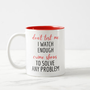 TV Funny Don't Test me. I WATCH ENOUGH Crime Shows Two-Tone Coffee Mug