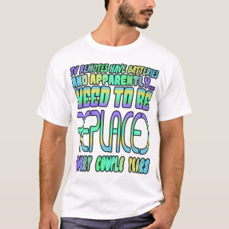 TV remotes have batteries and apparently... T-Shirt