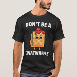 Twatwaffle  Dont Be A Twatwaffle Waffle  Humor Tee