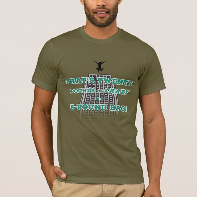 Twenty Pounds of Crazy T-Shirt (Front)