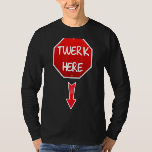 Twerk Here Dance Adult Humour Twerk Here T-Shirt