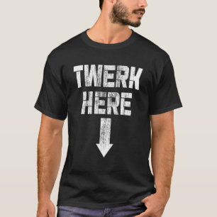 Twerk Here Twerk Dance T-Shirt