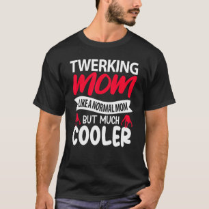 Twerking Mom Like A Normal Mom But Much Cooler T-Shirt