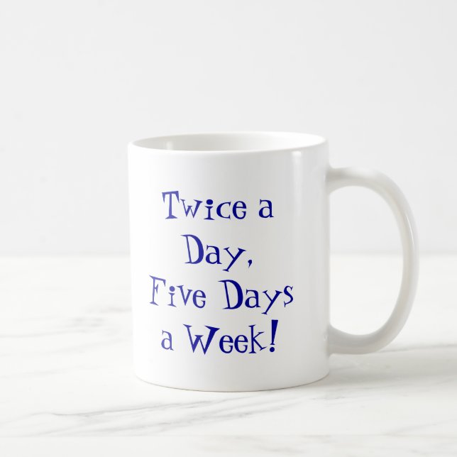 Twice a Day,Five Days a Week! Coffee Mug (Right)