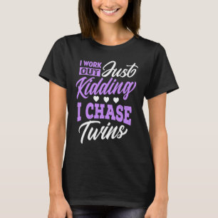 Twins Mom Workout Just Kidding I Chase Twins Momm T-Shirt
