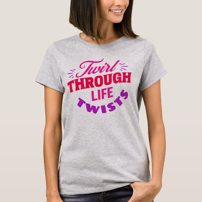 Twirl Through Life Twists Baton Twirler T-Shirt (Front)