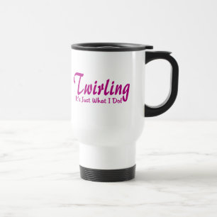 Twirling is Just What I Do Travel Mug