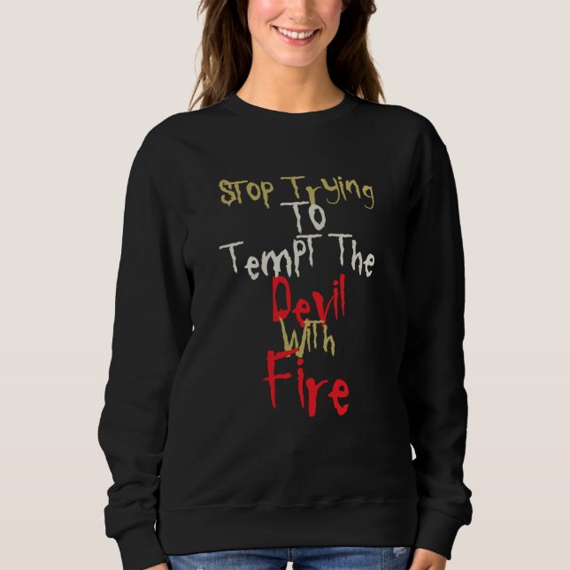 Twisted Humor Stop Trying to Tempt the Devil With  Sweatshirt (Front)
