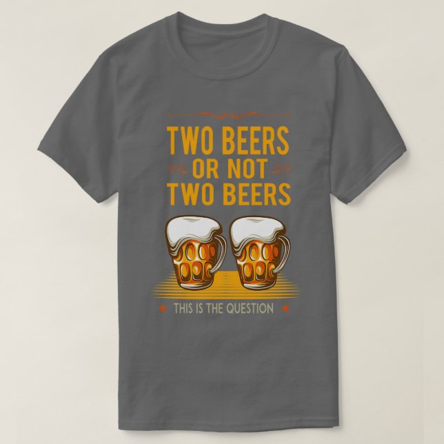 TWO BEERS OR NOT Funny drinking gift T-Shirt (Design Front)