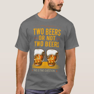 TWO BEERS OR NOT Funny drinking gift T-Shirt
