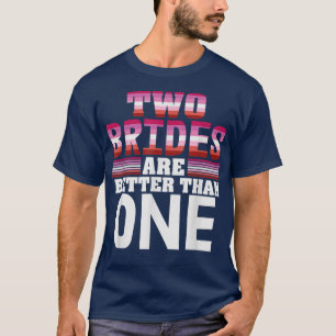 Two Brides Are Better Than Lesbian Pride Gear  T-Shirt