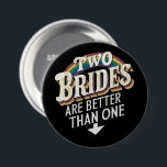 Two Brides Are Better Than One Lesbian Wedding  3 Inch Round Button<br><div class="desc">Two Brides Are Better Than One Lesbian Wedding</div>