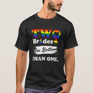 Two Brides Are Better Than One  Lesbian Wedding T-Shirt
