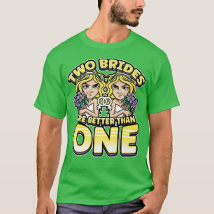 Two Brides Are Better Than One Lesbianlove Femme L T-Shirt