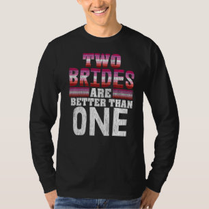 Two Brides Are Better Than One Proud Lesbian Weddi T-Shirt