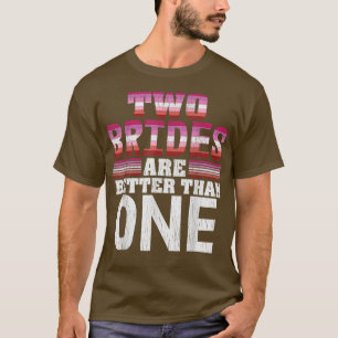 Two Brides Are Better Than One Proud Lesbian Weddi T-Shirt