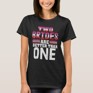 Two Brides Are Better Than One Proud Lesbian Weddi T-Shirt