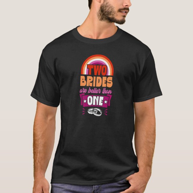 Two Brides Are Better Than One Wedding Party Idea  T-Shirt (Front)