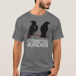 Two Crows = Attempted Murder T-Shirt<br><div class="desc">If only they had a third crow,  they'd have a murder of crows.</div>