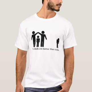 Two Dads Are Better Than None T-Shirt