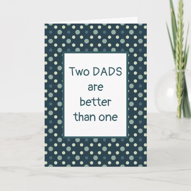 Two Dads are Better Than One  Father's Day Card (Front)