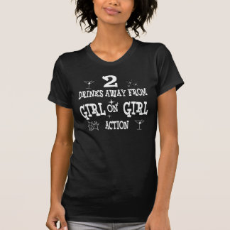 Two Drinks Away From Girl On Girl Action Shirt