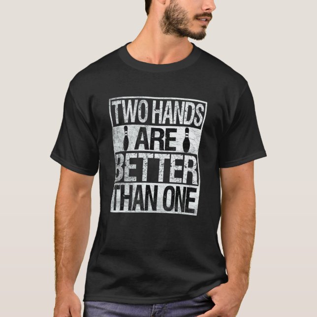 Two Handed Bowling   Two Hands Are Better Than One T-Shirt (Front)