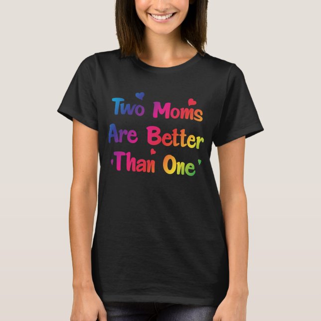 Two Moms are Better than One Lesbian Couple T-Shirt (Front)