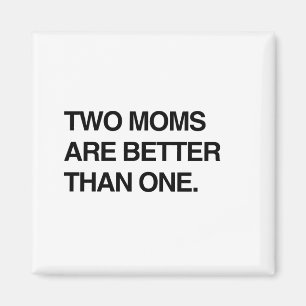 TWO MOMS ARE BETTER THAN ONE MAGNET