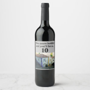 Two more bottles and you'll be a 10! wine label
