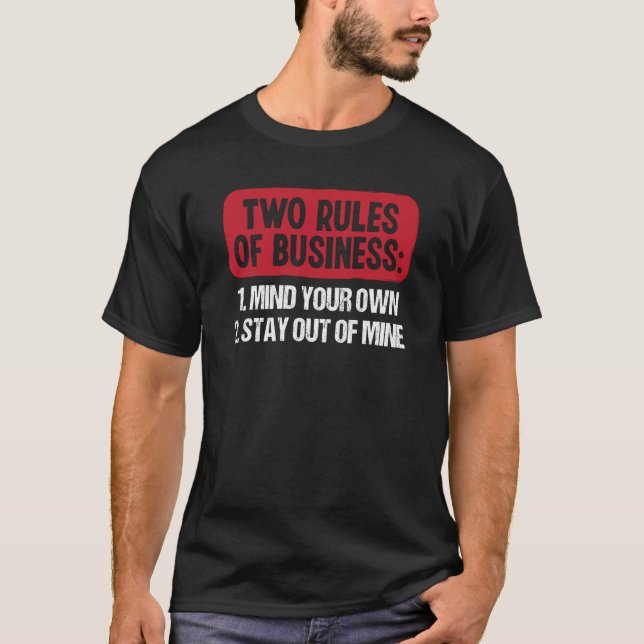 Two Rules Of Business Mind Your Own Stay Out Of Mi T-Shirt (Front)