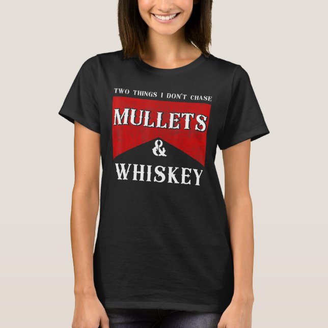 Two Things I Don't Chase Mullets And Whiskey T-Shirt (Front)