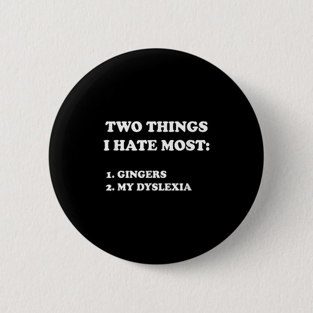 Two Things I Hate Most Gingers And My Dyslexia  2 Inch Round Button (Front)