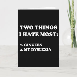Two Things I Hate Most Gingers And My Dyslexia  Card