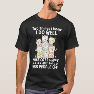 Two Things I Know I Do Well Make Cats Happy 1 T-Shirt