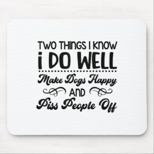 Two Things I Know I Do Well Make Dogs Happy And Pe Mouse Pad
