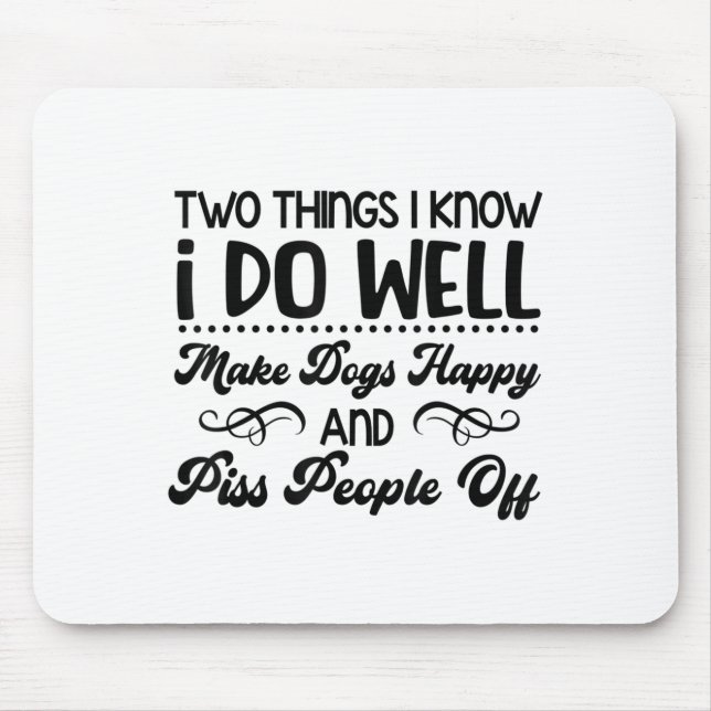 Two Things I Know I Do Well Make Dogs Happy And Pe Mouse Pad (Front)