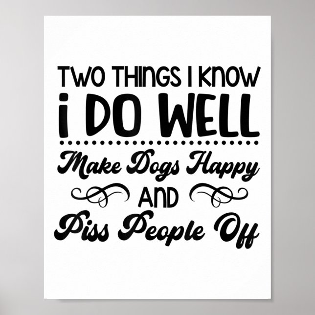 Two Things I Know I Do Well Make Dogs Happy And Pe Poster (Front)