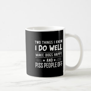 Two Things I Know I Do Well Make Dogs Happy People Coffee Mug